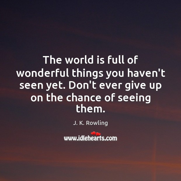 The world is full of wonderful things you haven’t seen yet. Don’t J. K. Rowling Picture Quote