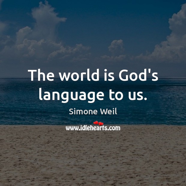 The world is God’s language to us. Simone Weil Picture Quote
