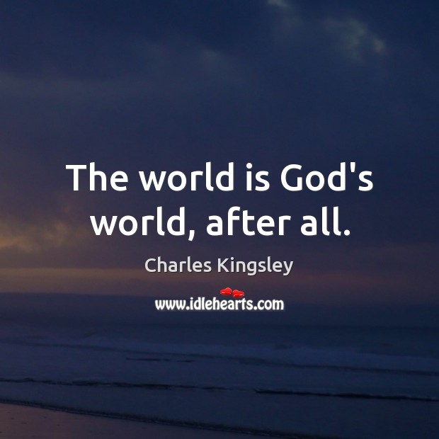 The world is God’s world, after all. Charles Kingsley Picture Quote