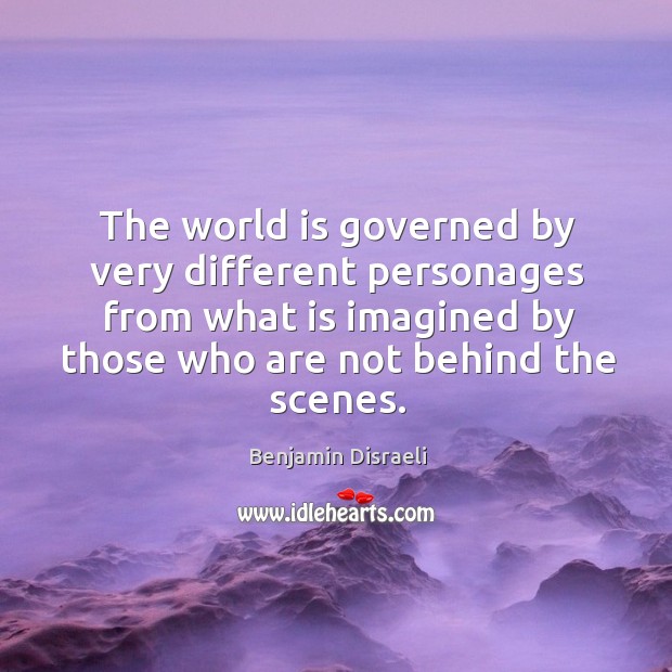 The world is governed by very different personages from what is imagined by Benjamin Disraeli Picture Quote