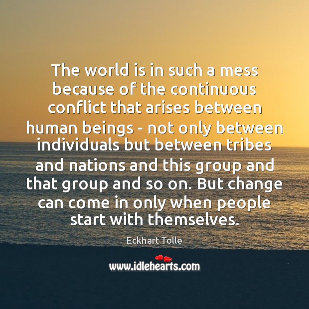 The world is in such a mess because of the continuous conflict Eckhart Tolle Picture Quote