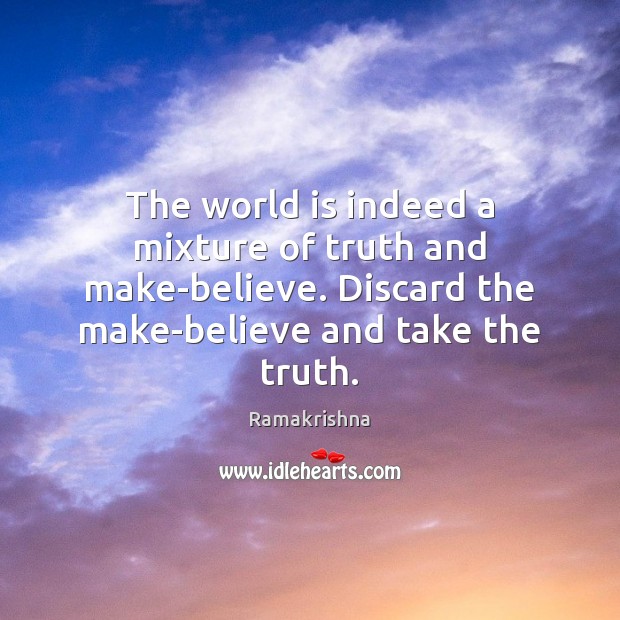 The world is indeed a mixture of truth and make-believe. Discard the Ramakrishna Picture Quote