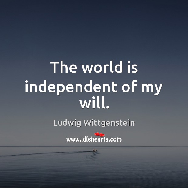 The world is independent of my will. Ludwig Wittgenstein Picture Quote