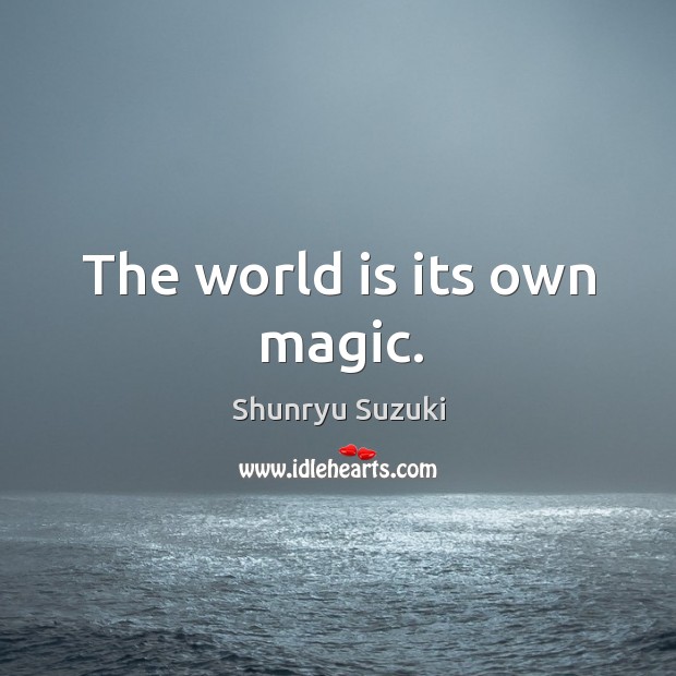 The world is its own magic. Shunryu Suzuki Picture Quote