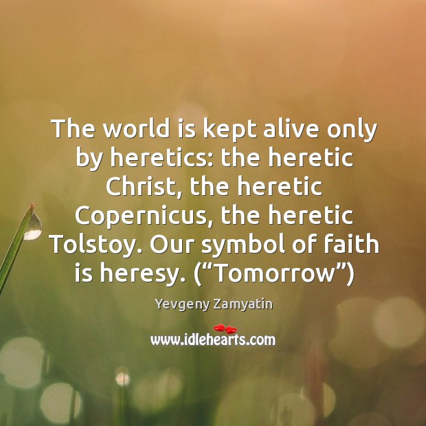 The world is kept alive only by heretics: the heretic Christ, the Yevgeny Zamyatin Picture Quote