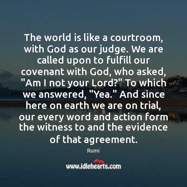 The world is like a courtroom, with God as our judge. We Rumi Picture Quote