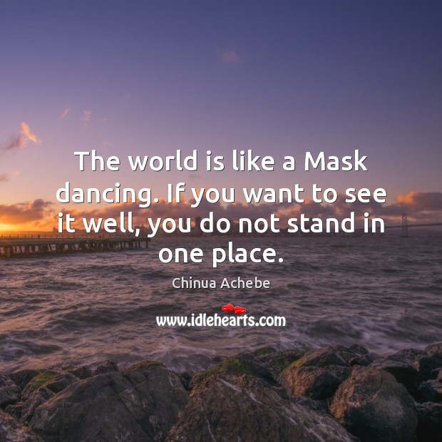 The world is like a Mask dancing. If you want to see Chinua Achebe Picture Quote