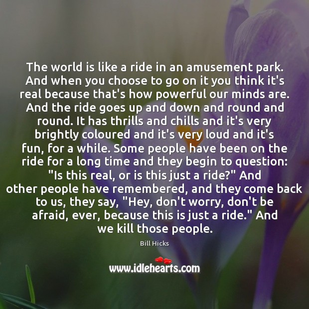 The world is like a ride in an amusement park. And when Image