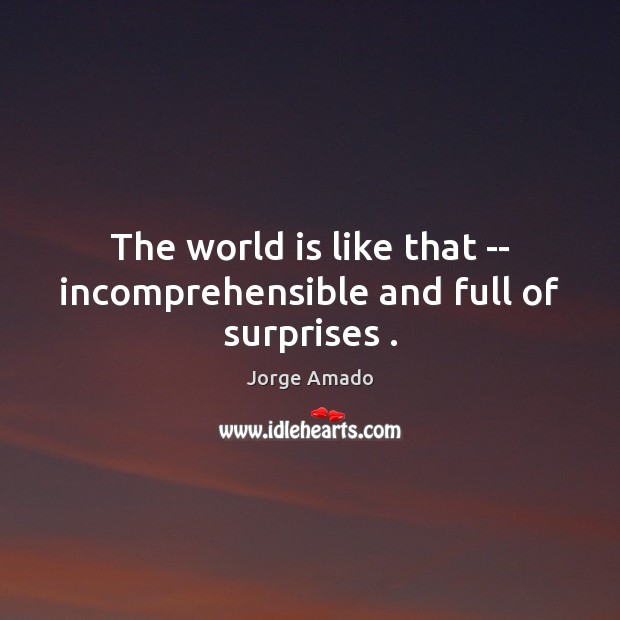 The world is like that — incomprehensible and full of surprises . Jorge Amado Picture Quote