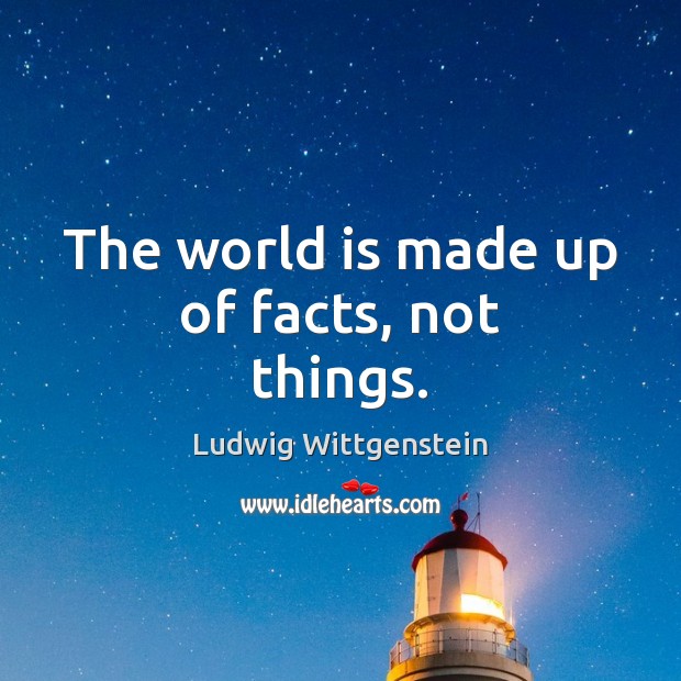 The world is made up of facts, not things. Ludwig Wittgenstein Picture Quote