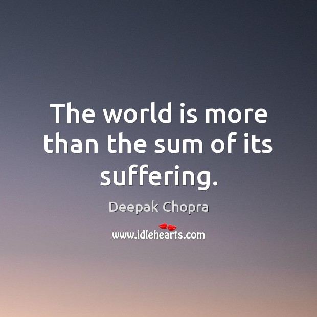 The world is more than the sum of its suffering. Image