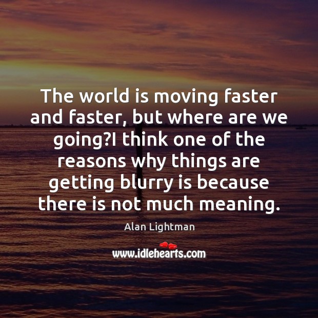 The world is moving faster and faster, but where are we going? Image