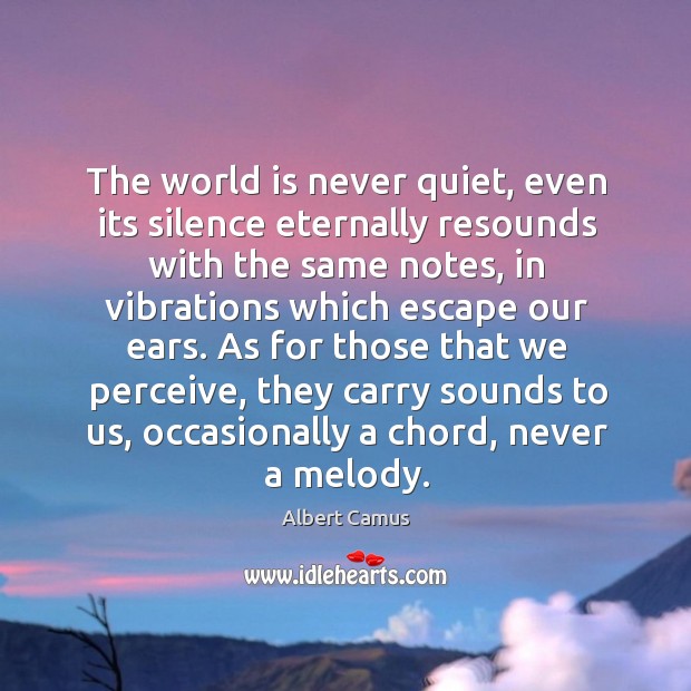The world is never quiet, even its silence eternally resounds with the same notes Image