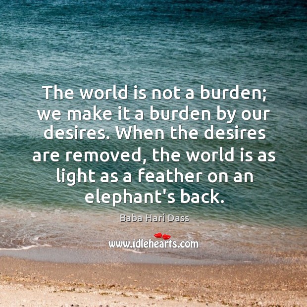 The world is not a burden; we make it a burden by Image