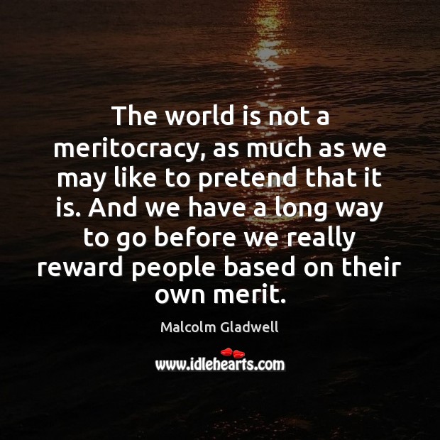 The world is not a meritocracy, as much as we may like Malcolm Gladwell Picture Quote