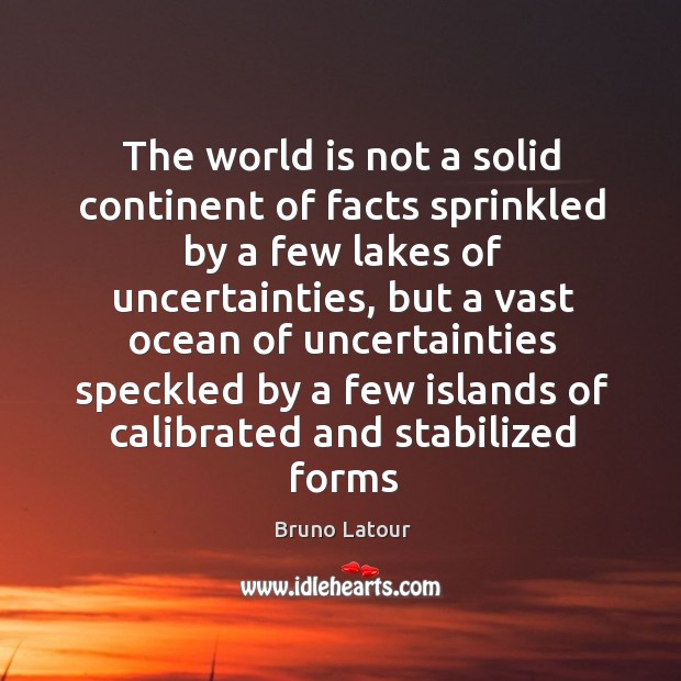 The world is not a solid continent of facts sprinkled by a Bruno Latour Picture Quote