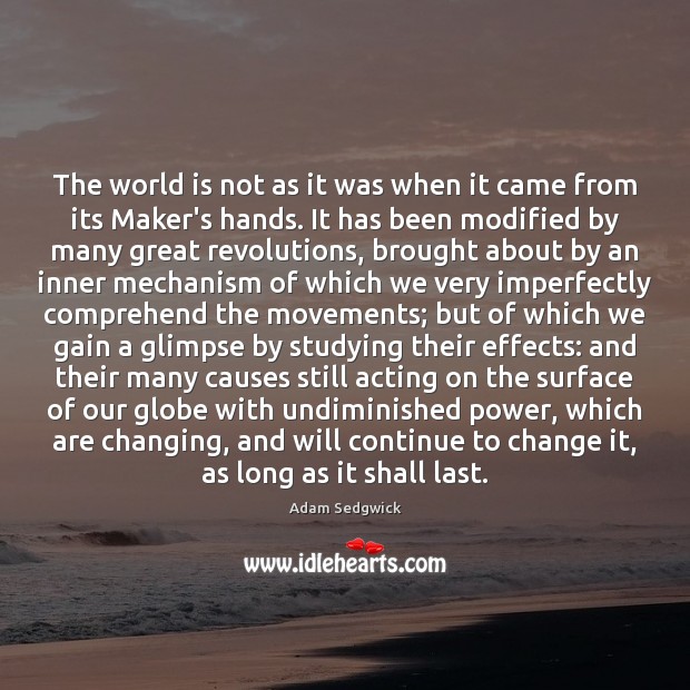 The world is not as it was when it came from its Adam Sedgwick Picture Quote