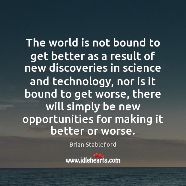 The world is not bound to get better as a result of Brian Stableford Picture Quote