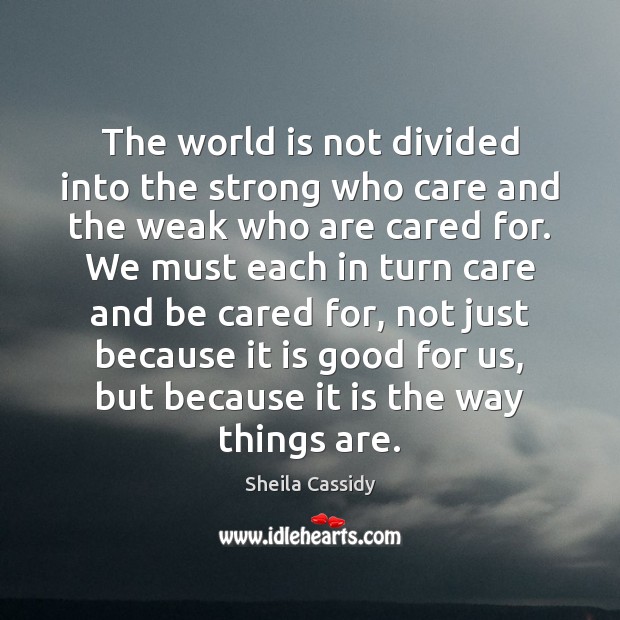 The world is not divided into the strong who care and the Sheila Cassidy Picture Quote