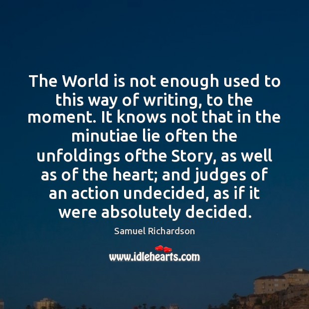 The World is not enough used to this way of writing, to Samuel Richardson Picture Quote