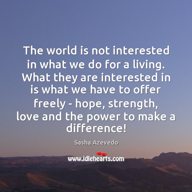 The world is not interested in what we do for a living. Sasha Azevedo Picture Quote