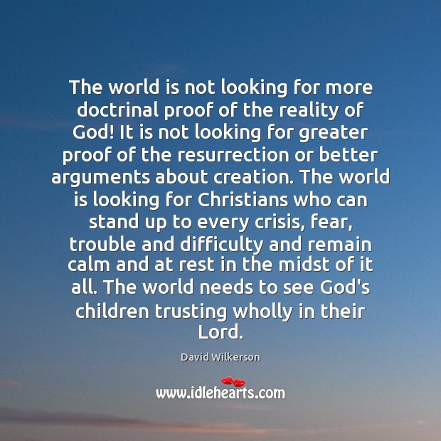 The world is not looking for more doctrinal proof of the reality David Wilkerson Picture Quote