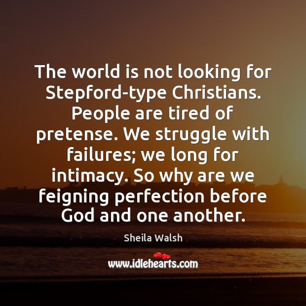 The world is not looking for Stepford-type Christians. People are tired of Sheila Walsh Picture Quote
