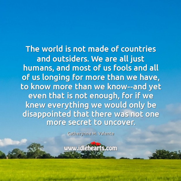 The world is not made of countries and outsiders. We are all Catherynne M. Valente Picture Quote