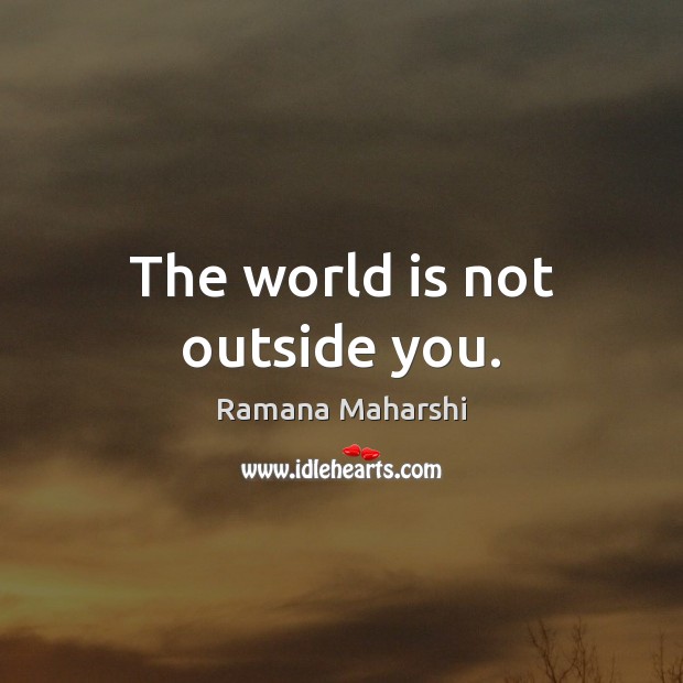 The world is not outside you. Image
