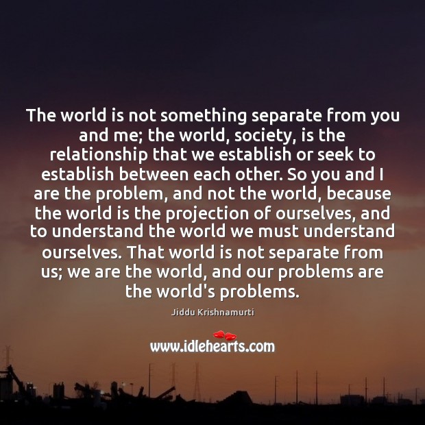 The world is not something separate from you and me; the world, Image