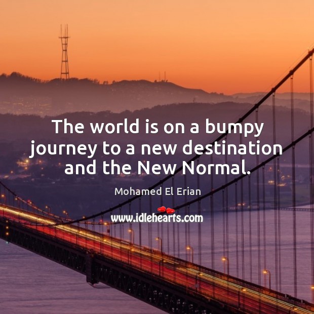 The world is on a bumpy journey to a new destination and the new normal. Mohamed El Erian Picture Quote