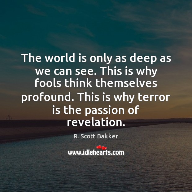The world is only as deep as we can see. This is R. Scott Bakker Picture Quote