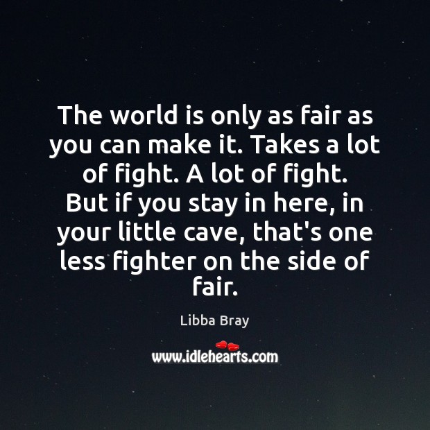 The world is only as fair as you can make it. Takes Libba Bray Picture Quote