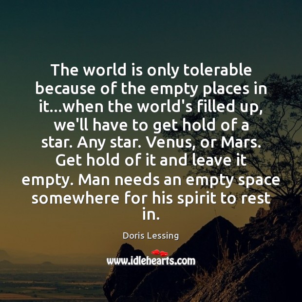 The world is only tolerable because of the empty places in it… Doris Lessing Picture Quote