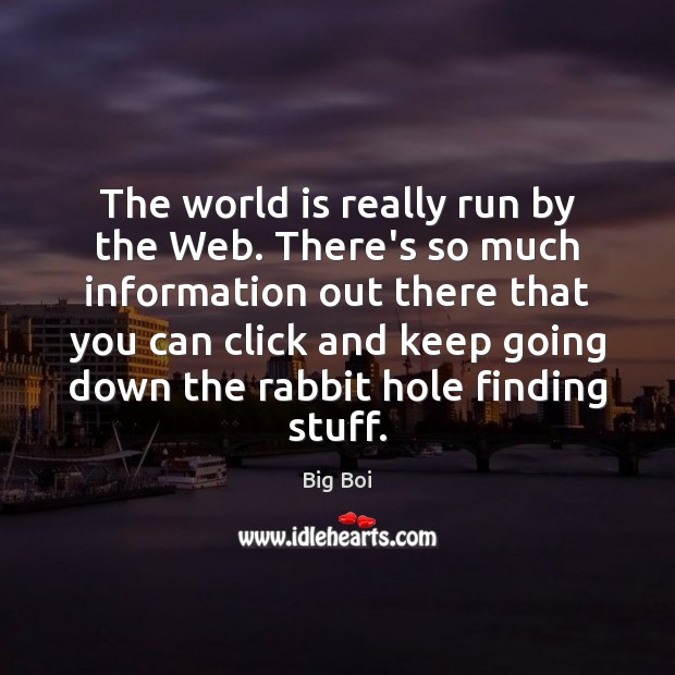 The world is really run by the Web. There’s so much information Big Boi Picture Quote