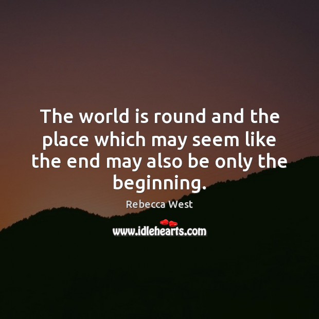 The world is round and the place which may seem like the Rebecca West Picture Quote
