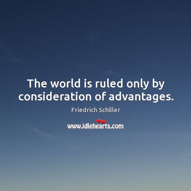 The world is ruled only by consideration of advantages. Friedrich Schiller Picture Quote