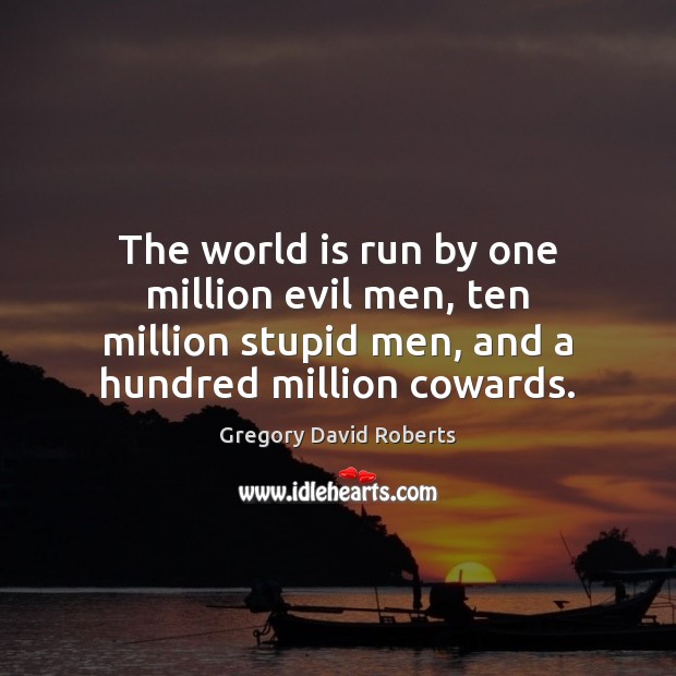 The world is run by one million evil men, ten million stupid Gregory David Roberts Picture Quote