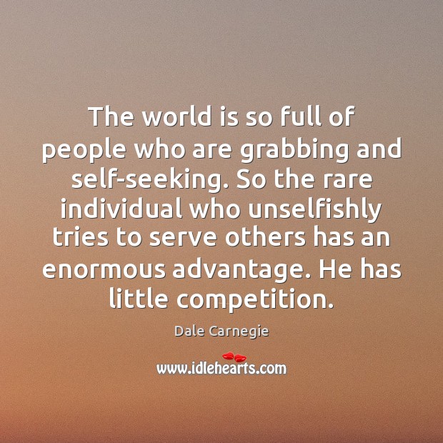 The world is so full of people who are grabbing and self-seeking. Dale Carnegie Picture Quote