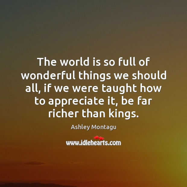 The world is so full of wonderful things we should all, if Ashley Montagu Picture Quote