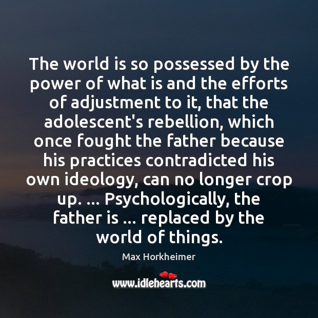 The world is so possessed by the power of what is and Max Horkheimer Picture Quote