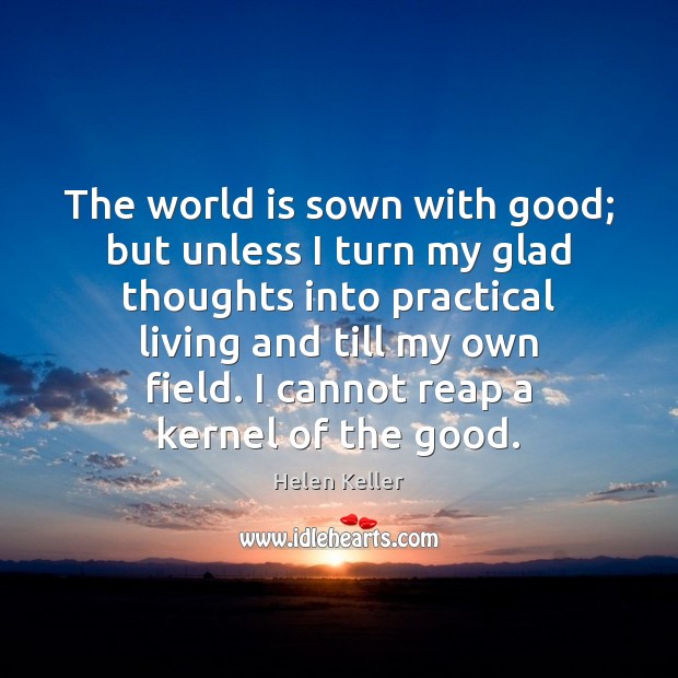 The world is sown with good; but unless I turn my glad Image