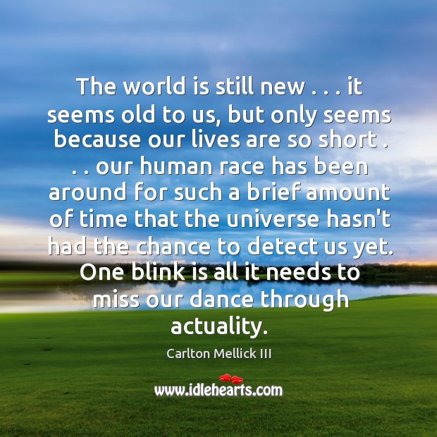 The world is still new . . . it seems old to us, but only Carlton Mellick III Picture Quote
