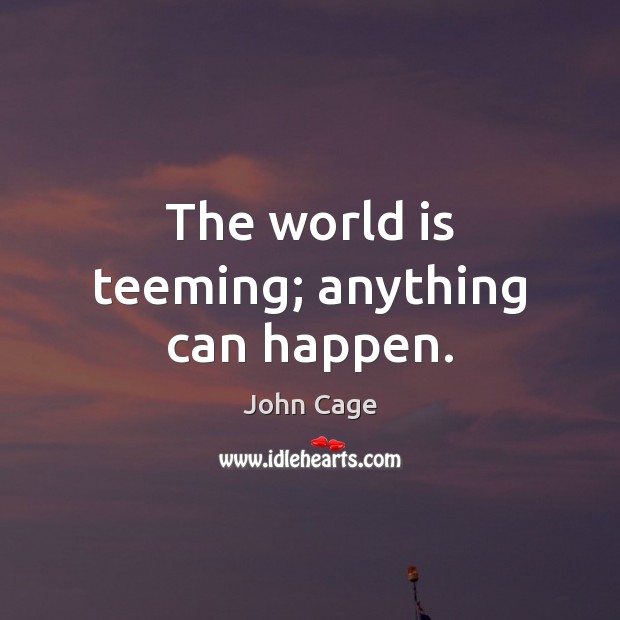 The world is teeming; anything can happen. John Cage Picture Quote