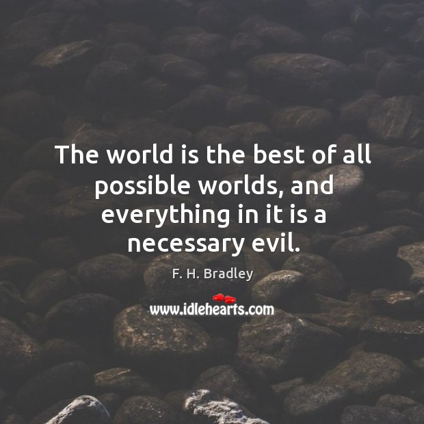 The world is the best of all possible worlds, and everything in it is a necessary evil. Image