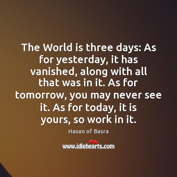 The World is three days: As for yesterday, it has vanished, along Hasan of Basra Picture Quote