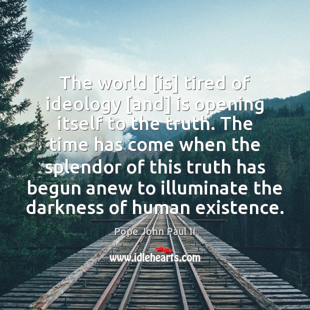 The world [is] tired of ideology [and] is opening itself to the Pope John Paul II Picture Quote
