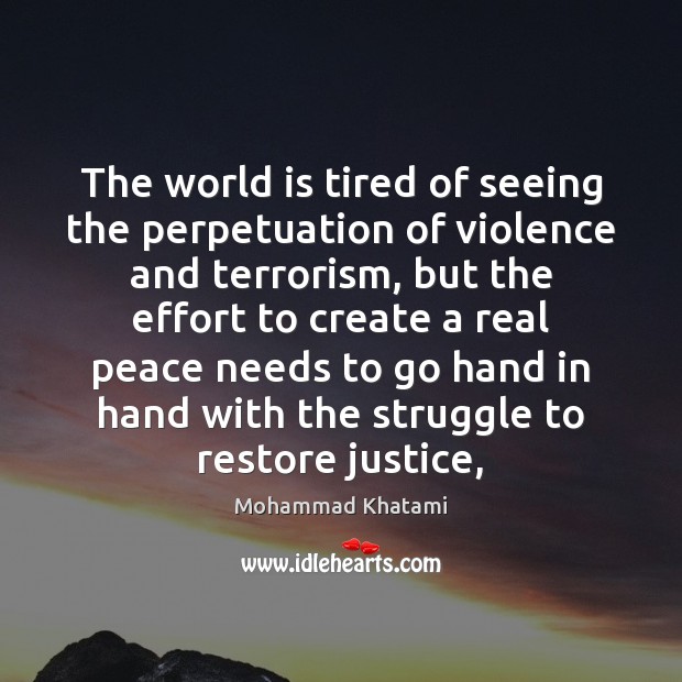 The world is tired of seeing the perpetuation of violence and terrorism, Mohammad Khatami Picture Quote