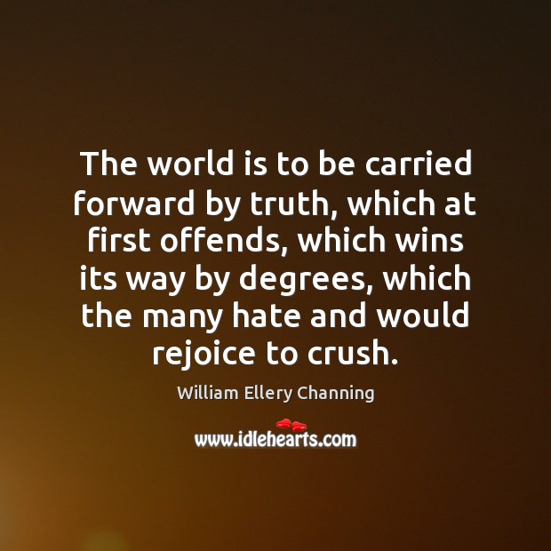 The world is to be carried forward by truth, which at first William Ellery Channing Picture Quote