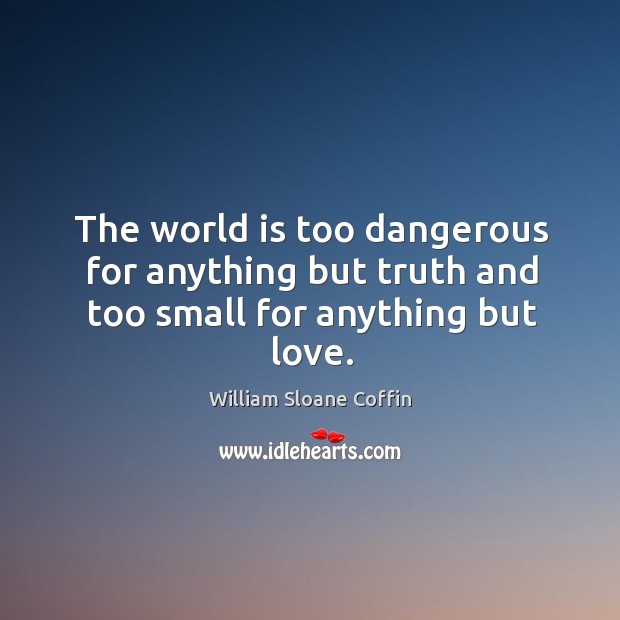 The world is too dangerous for anything but truth and too small for anything but love. World Quotes Image